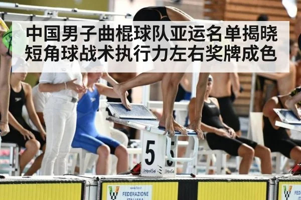 中国男子曲棍球队亚运名单揭晓 短角球战术执行力左右奖牌成色